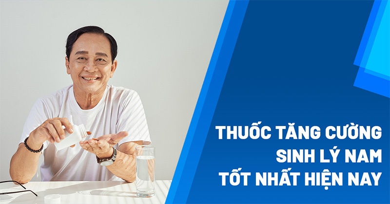 thuoc tang cuong sinh ly nam tot nhat hien nay